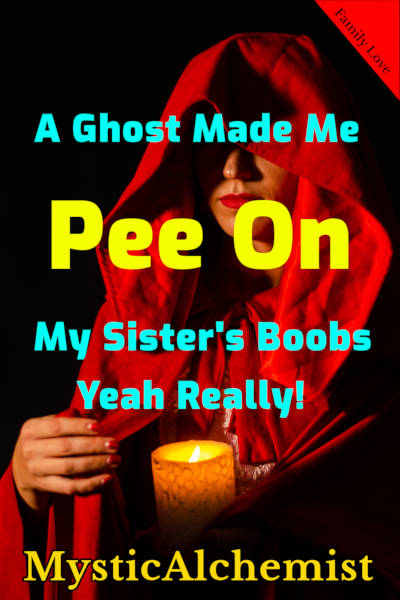 A Ghost Made Me Pee On My Sister’s Boobs by MysticAlchemist book cover